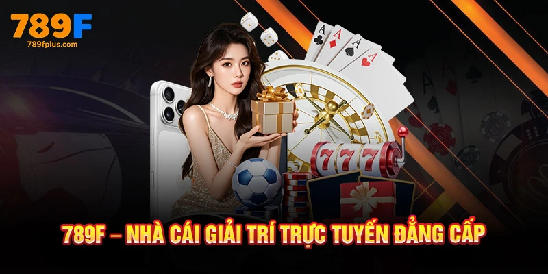 789F – Nhà Cái Uy Tín Với Hệ Sinh Thái Cá Cược Toàn Diện