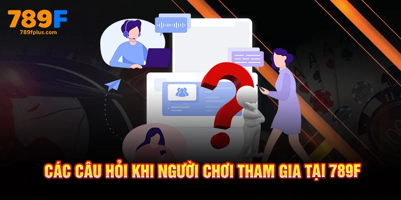 Các câu hỏi khi người chơi tham gia tại 789F