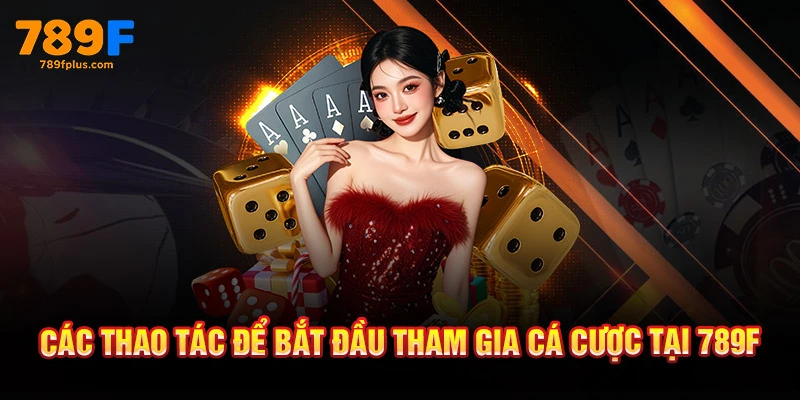Các thao tác để bắt đầu tham gia cá cược tại 789F