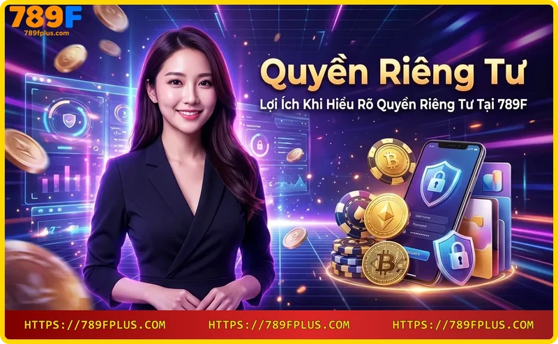 Người dùng an tâm khi hiểu rõ Quyền Riêng Tư tại 789F với biểu tượng bảo mật