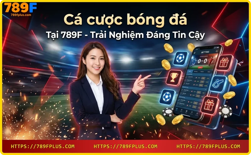 789F - nơi cá cược bóng đá đáng tin cậy cho người chơi