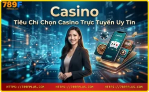 Bảo mật và giấy phép hoạt động tại 789F - Tiêu chí chọn casino uy tín
