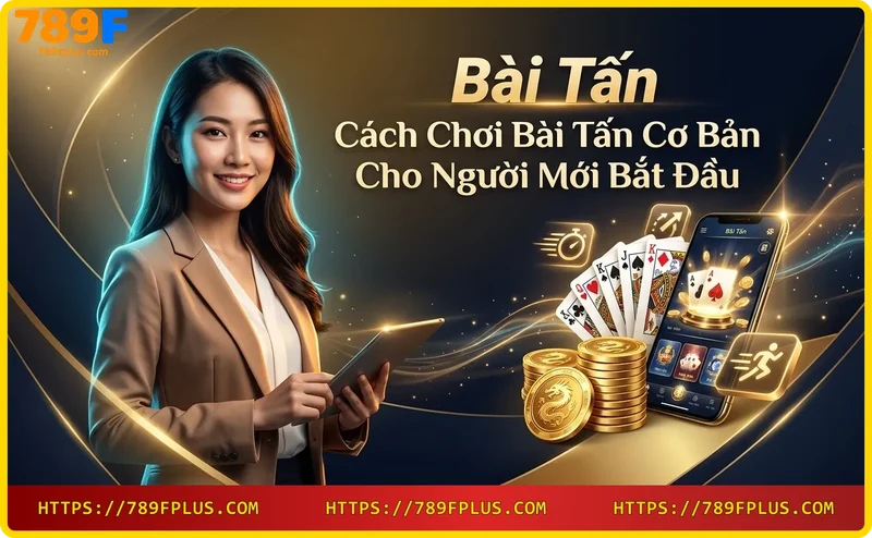 Cách chơi Bài Tấn - Tấn công và đỡ bài đầy kịch tính