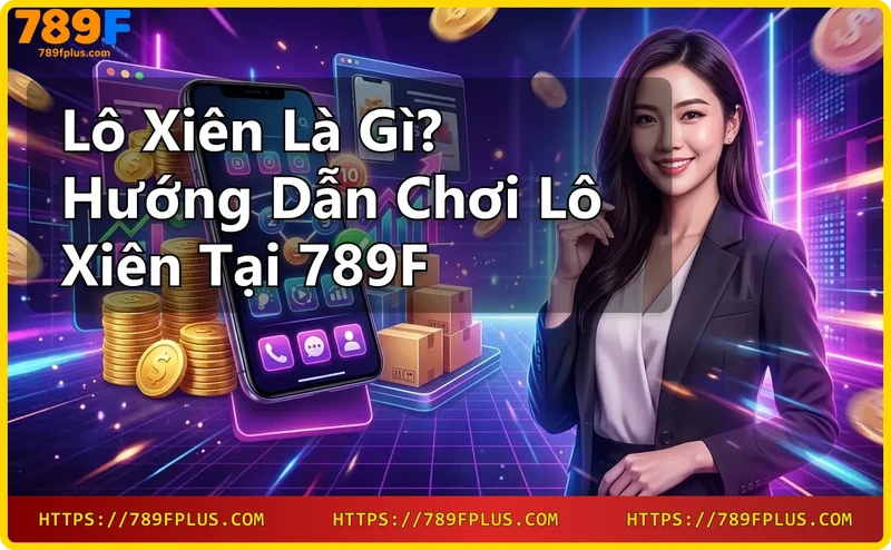 Lợi ích chơi lô xiên tại 789F - Tỷ lệ trả thưởng cao và minh bạch