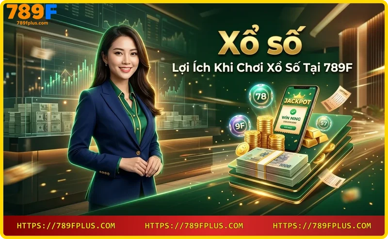 Lợi ích chơi xổ số online tại 789F - nhanh chóng, an toàn