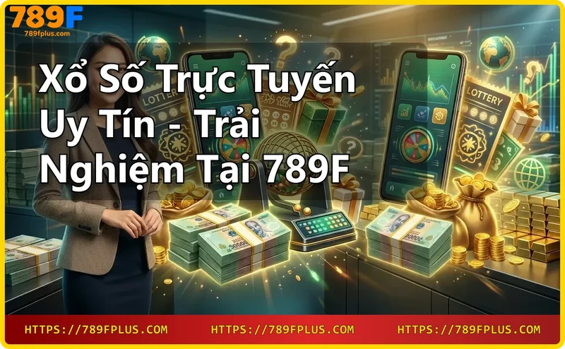 Lợi ích chơi xổ số online tại 789F - nhanh chóng, an toàn