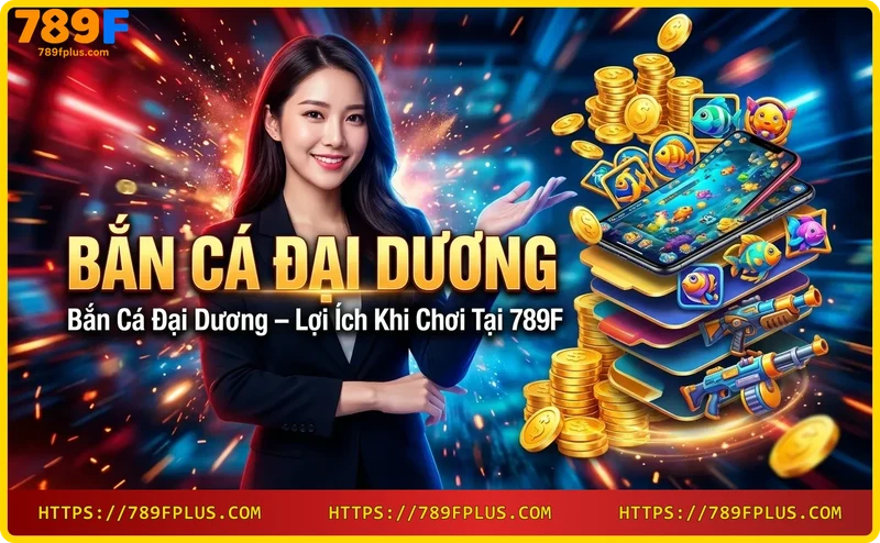 loi-ich-khi-choi-ban-ca-dai-duong-tai-789f Lợi ích khi chơi bắn cá đại dương tại 789F