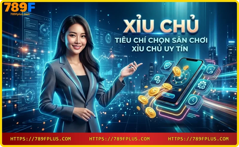 Tiêu chí chọn sân chơi xỉu chủ uy tín như 789F