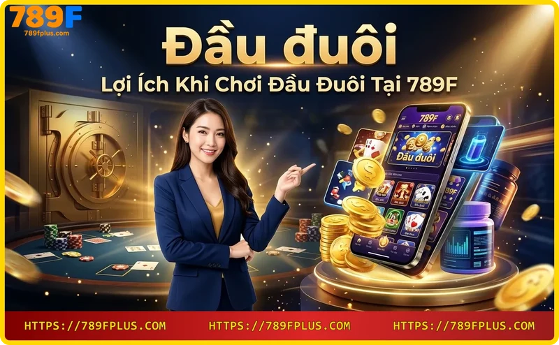 Trải nghiệm chơi đầu đuôi dễ dàng trên nền tảng 789F